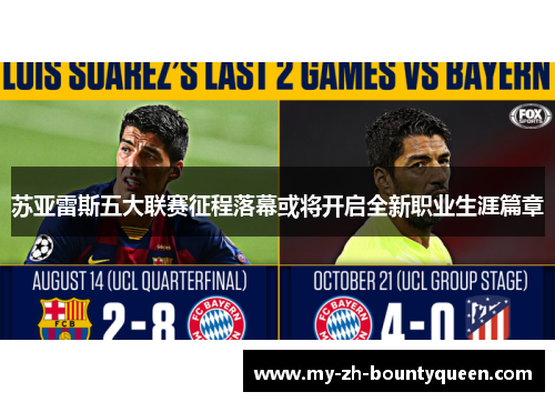 苏亚雷斯五大联赛征程落幕或将开启全新职业生涯篇章 苏亚雷斯五大联赛征程落幕或将开启全新职业生涯篇章