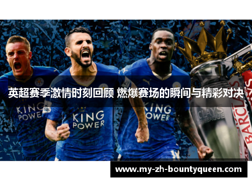 英超赛季激情时刻回顾 燃爆赛场的瞬间与精彩对决