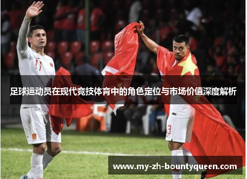 足球运动员在现代竞技体育中的角色定位与市场价值深度解析