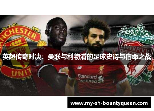 英超传奇对决:曼联与利物浦的足球史诗与宿命之战 英超传奇对决:曼联与利物浦的足球史诗与宿命之战
