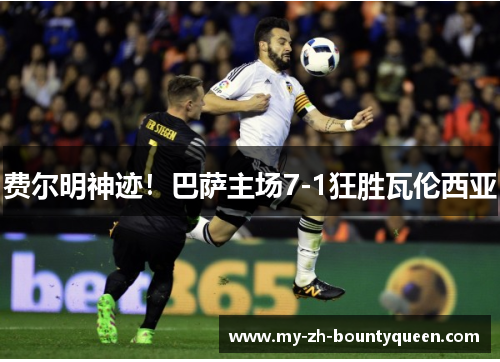 费尔明神迹！巴萨主场7-1狂胜瓦伦西亚