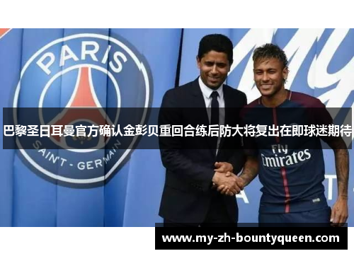 巴黎圣日耳曼官方确认金彭贝重回合练后防大将复出在即球迷期待 巴黎圣日耳曼官方确认金彭贝重回合练后防大将复出在即球迷期待