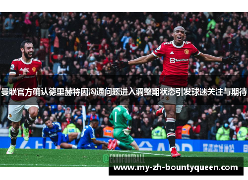 曼联官方确认德里赫特因沟通问题进入调整期状态引发球迷关注与期待