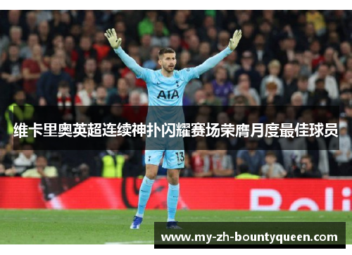 维卡里奥英超连续神扑闪耀赛场荣膺月度最佳球员