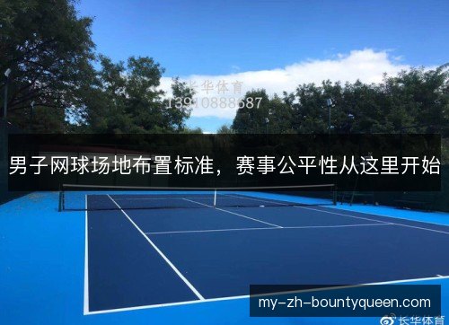 男子网球场地布置标准，赛事公平性从这里开始